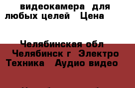 видеокамера  для любых целей › Цена ­ 800 - Челябинская обл., Челябинск г. Электро-Техника » Аудио-видео   . Челябинская обл.,Челябинск г.